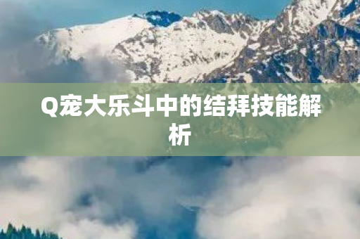 Q宠大乐斗中的结拜技能解析