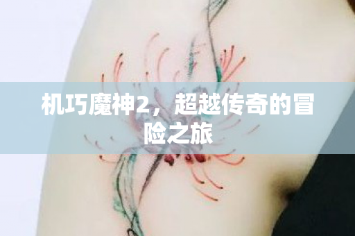 机巧魔神2,超越传奇的冒险之旅 机巧魔神2,超越传奇的冒险之旅