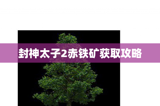 封神太子2赤铁矿获取攻略