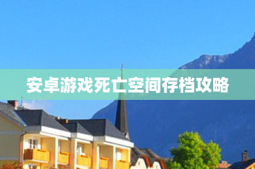 安卓游戏死亡空间存档攻略