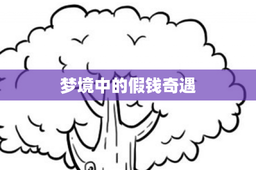 梦境中的假钱奇遇