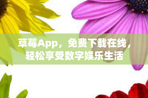 草莓App，免费下载在线，轻松享受数字娱乐生活
