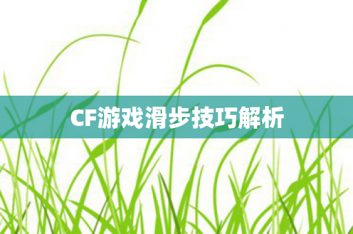 CF游戏滑步技巧解析
