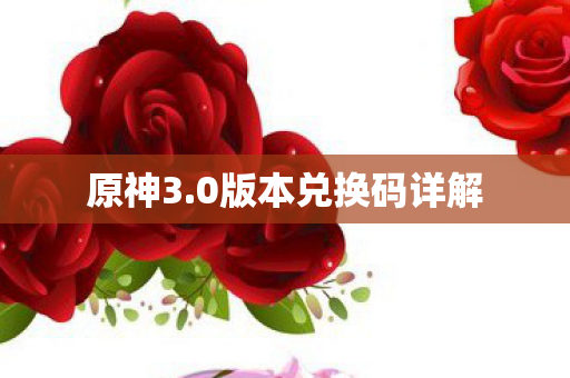 原神3.0版本兑换码详解