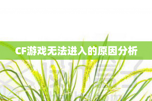CF游戏无法进入的原因分析