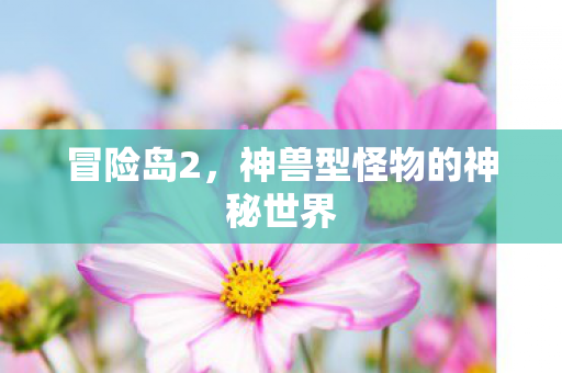 冒险岛2，神兽型怪物的神秘世界