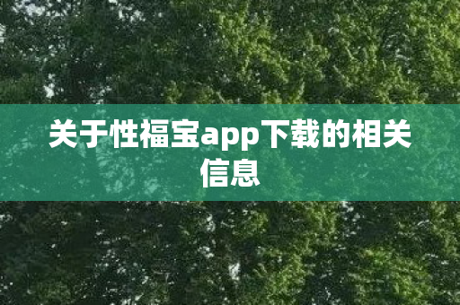 关于性福宝app下载的相关信息
