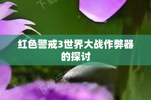 红色警戒3世界大战作弊器的探讨