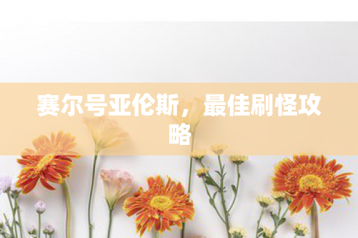 赛尔号亚伦斯，最佳刷怪攻略