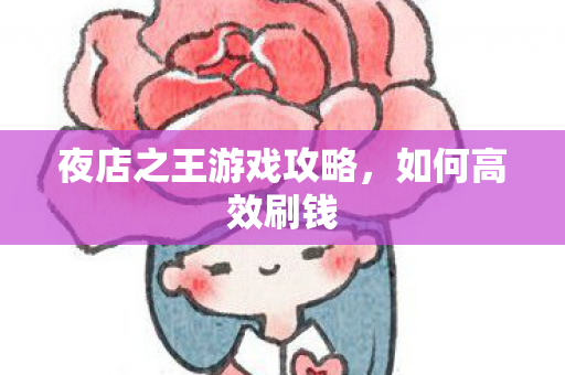 夜店之王游戏攻略，如何高效刷钱