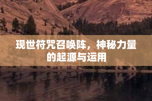 现世符咒召唤阵，神秘力量的起源与运用