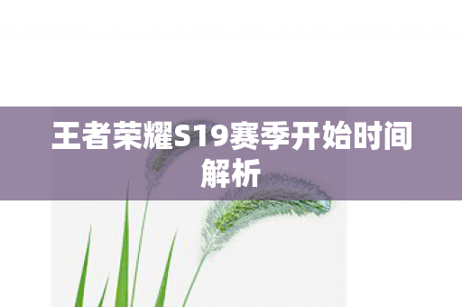 王者荣耀S19赛季开始时间解析