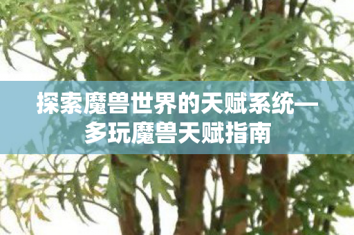 探索魔兽世界的天赋系统—多玩魔兽天赋指南