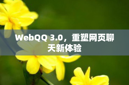 WebQQ 3.0，重塑网页聊天新体验