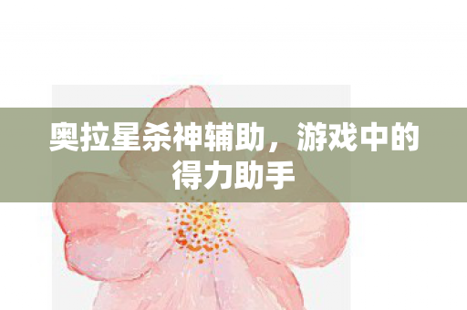 奥拉星杀神辅助，游戏中的得力助手