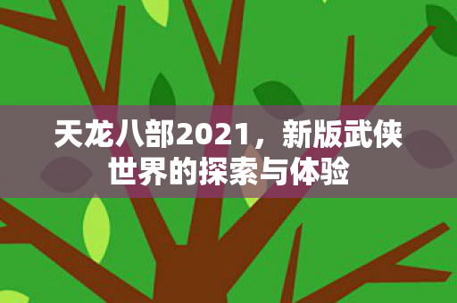 天龙八部2021，新版武侠世界的探索与体验
