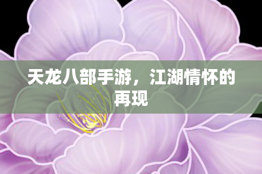 天龙八部手游，江湖情怀的再现