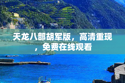 天龙八部胡军版，高清重现，免费在线观看