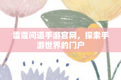 雷霆问道手游官网，探索手游世界的门户