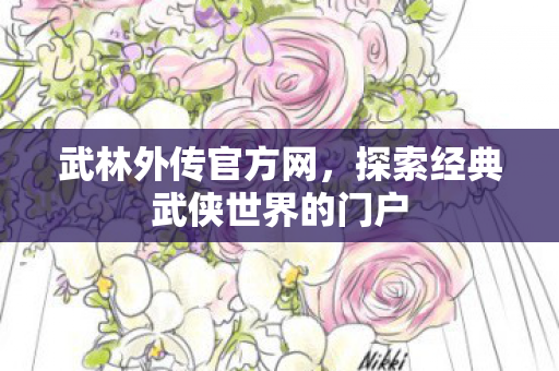 武林外传官方网,探索经典武侠世界的门户 武林外传官方网,探索经典武侠世界的门户