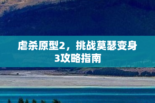 虐杀原型2，挑战莫瑟变身3攻略指南