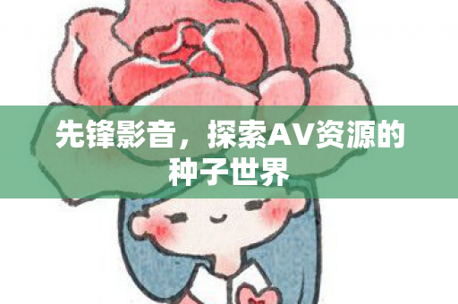 先锋影音，探索AV资源的种子世界
