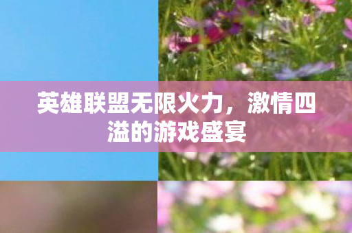 英雄联盟无限火力，激情四溢的游戏盛宴