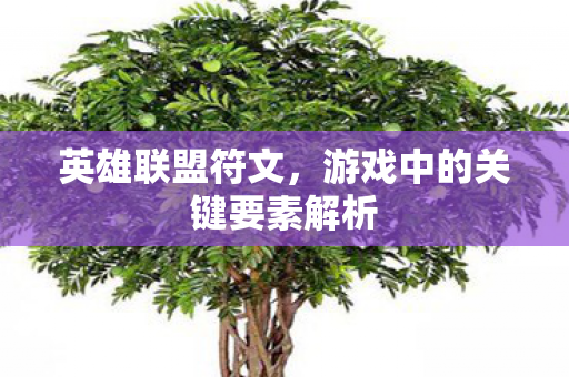 英雄联盟符文，游戏中的关键要素解析