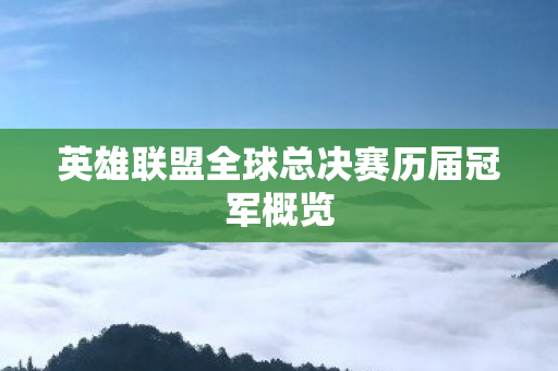 英雄联盟全球总决赛历届冠军概览