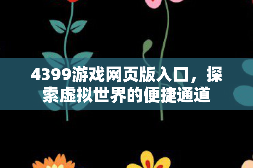 4399游戏网页版入口，探索虚拟世界的便捷通道