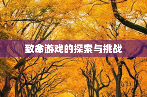 致命游戏的探索与挑战