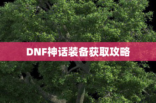 DNF神话装备获取攻略