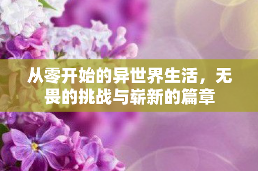 从零开始的异世界生活，无畏的挑战与崭新的篇章