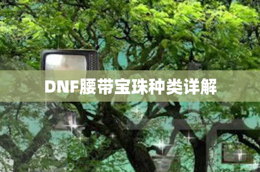 DNF腰带宝珠种类详解