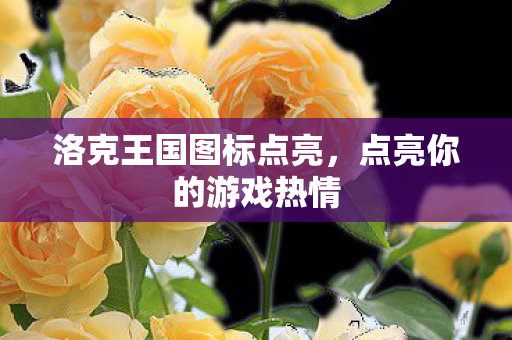 洛克王国图标点亮，点亮你的游戏热情