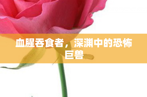 血腥吞食者，深渊中的恐怖巨兽