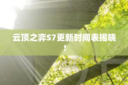 云顶之弈S7更新时间表揭晓！