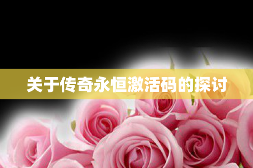 关于传奇永恒激活码的探讨