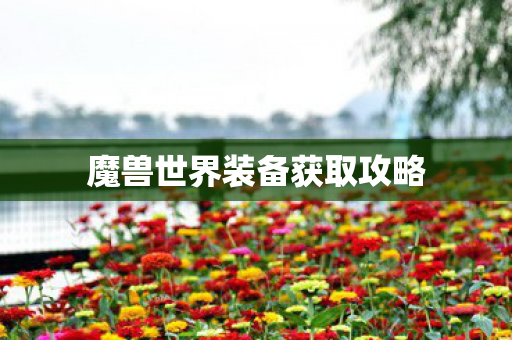 魔兽世界装备获取攻略