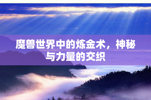 魔兽世界中的炼金术，神秘与力量的交织