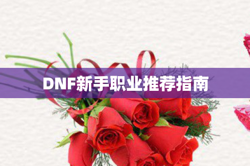 DNF新手职业推荐指南