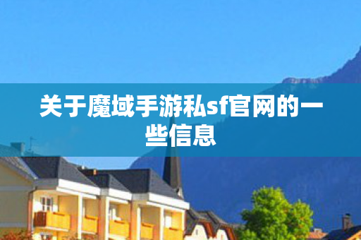 关于魔域手游私sf官网的一些信息