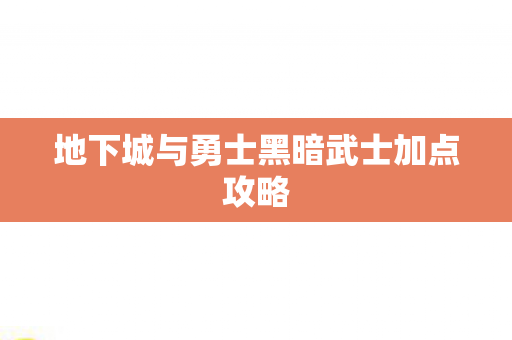 地下城与勇士黑暗武士加点攻略