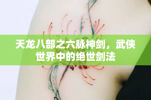 天龙八部之六脉神剑，武侠世界中的绝世剑法