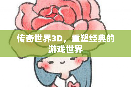 传奇世界3D，重塑经典的游戏世界
