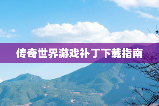传奇世界游戏补丁下载指南