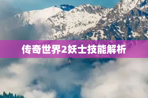 传奇世界2妖士技能解析