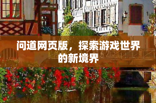 问道网页版，探索游戏世界的新境界