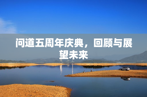问道五周年庆典，回顾与展望未来