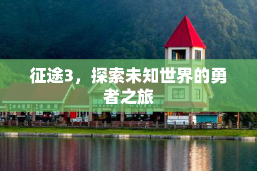 征途3，探索未知世界的勇者之旅